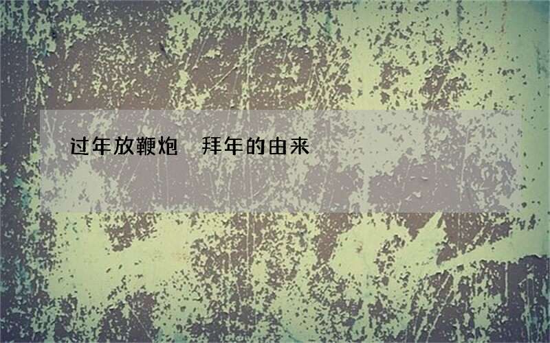 过年放鞭炮 拜年的由来